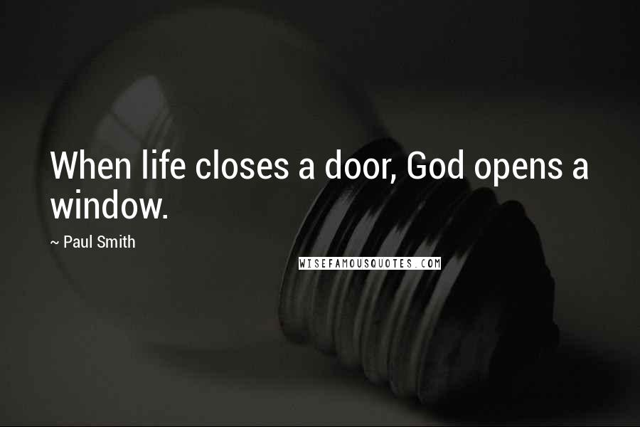 Paul Smith quotes: When life closes a door, God opens a window.