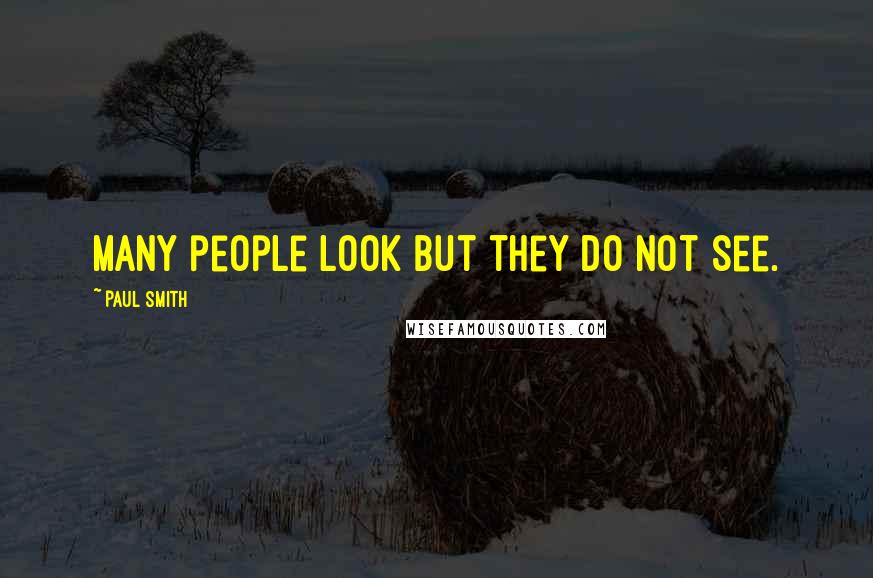 Paul Smith quotes: Many people look but they do not see.