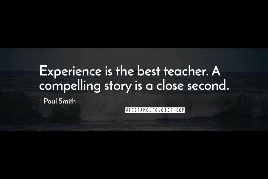 Paul Smith quotes: Experience is the best teacher. A compelling story is a close second.