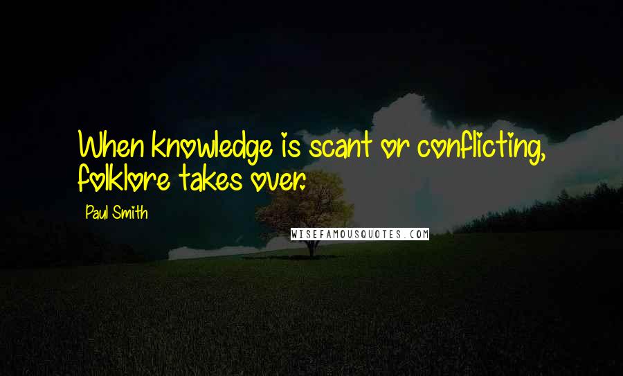 Paul Smith quotes: When knowledge is scant or conflicting, folklore takes over.