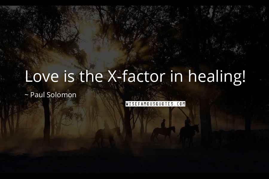 Paul Solomon quotes: Love is the X-factor in healing!