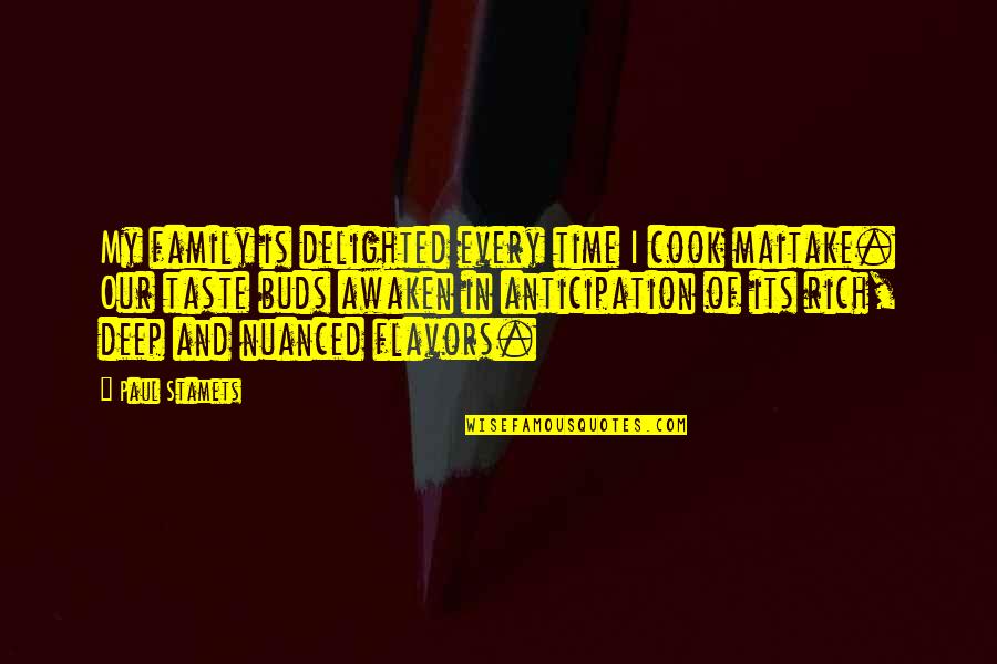 Paul Stamets Quotes By Paul Stamets: My family is delighted every time I cook
