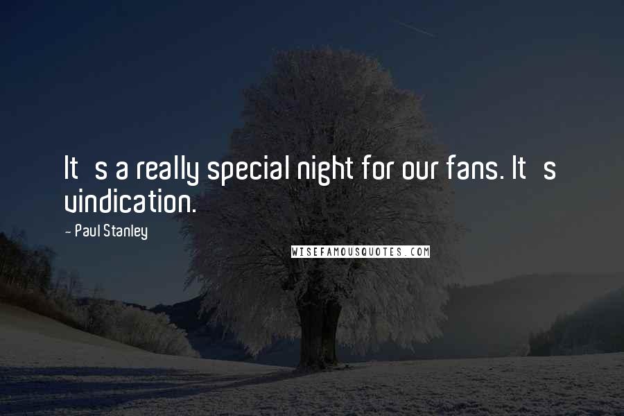 Paul Stanley quotes: It's a really special night for our fans. It's vindication.