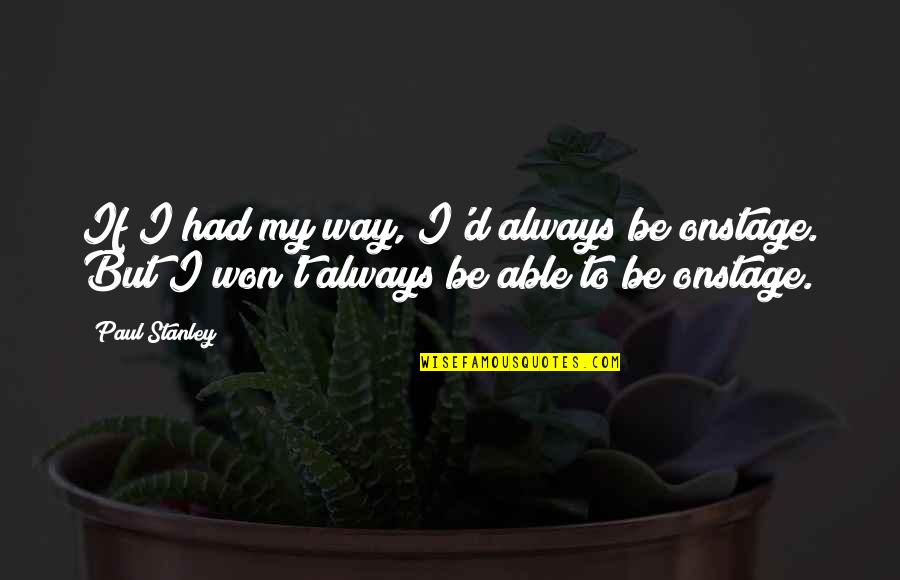 Paul Stanley Quotes By Paul Stanley: If I had my way, I'd always be