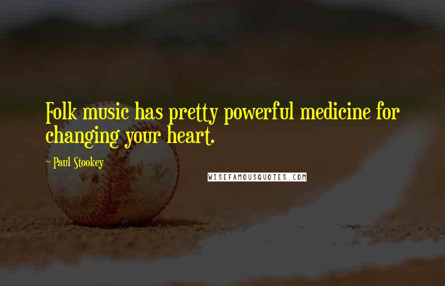 Paul Stookey quotes: Folk music has pretty powerful medicine for changing your heart.