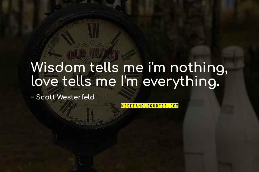 Paul Taylor Choreographer Quotes By Scott Westerfeld: Wisdom tells me i'm nothing, love tells me Paul Taylor Choreographer Quotes By Scott Westerfeld: Wisdom tells me i'm nothing, love tells me