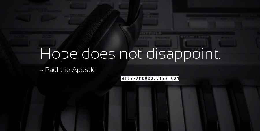 Paul The Apostle quotes: Hope does not disappoint.