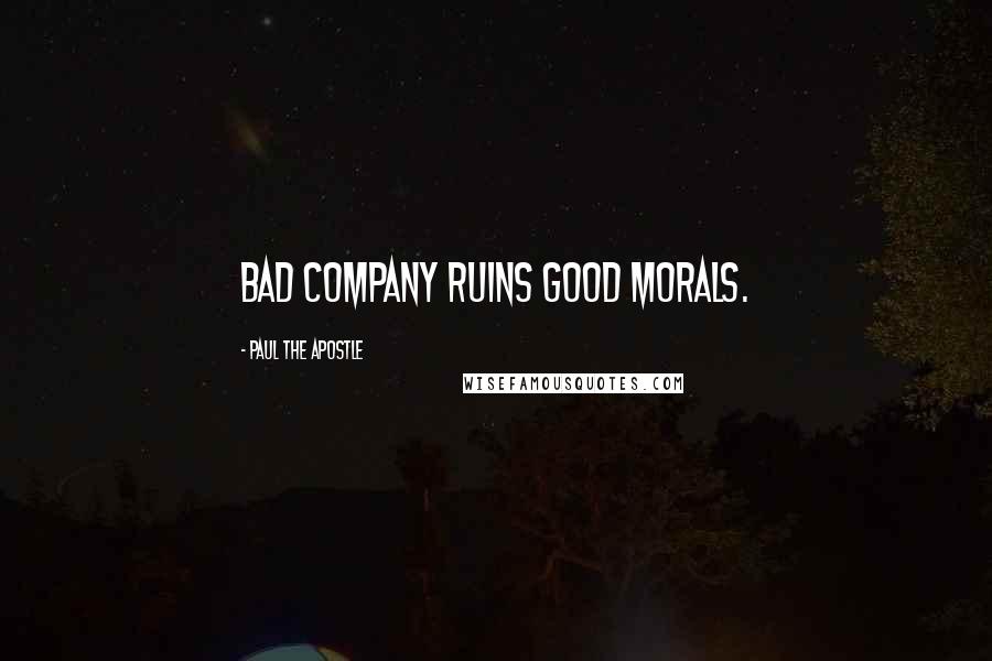 Paul The Apostle quotes: Bad company ruins good morals.