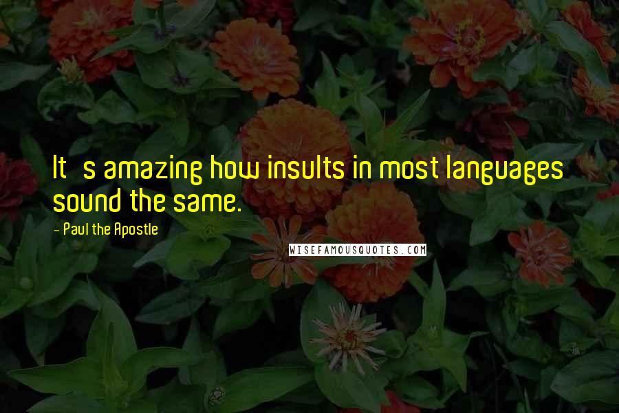 Paul The Apostle quotes: It's amazing how insults in most languages sound the same.