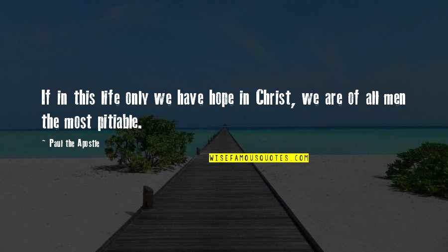 Paul The Apostle Quotes By Paul The Apostle: If in this life only we have hope