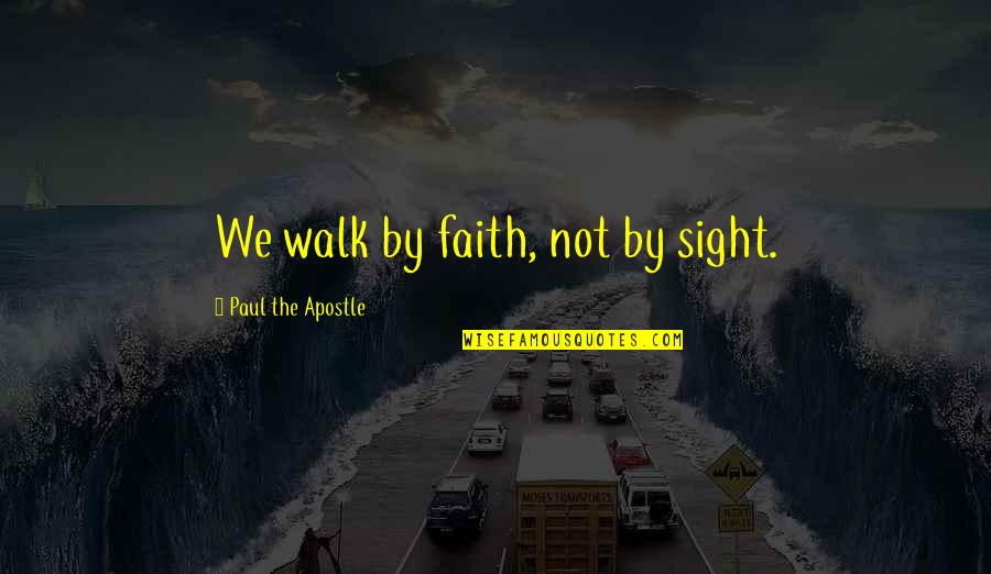 Paul The Apostle Quotes By Paul The Apostle: We walk by faith, not by sight.