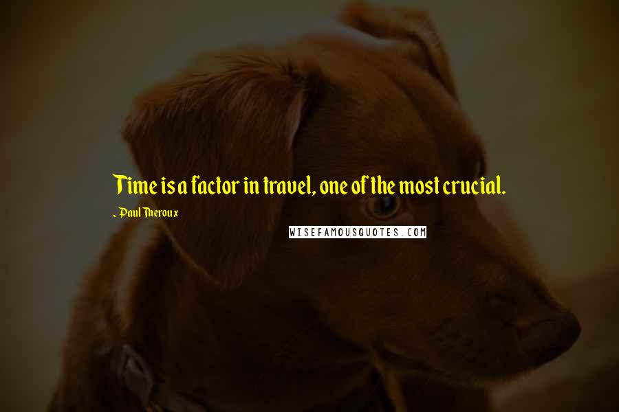 Paul Theroux quotes: Time is a factor in travel, one of the most crucial.