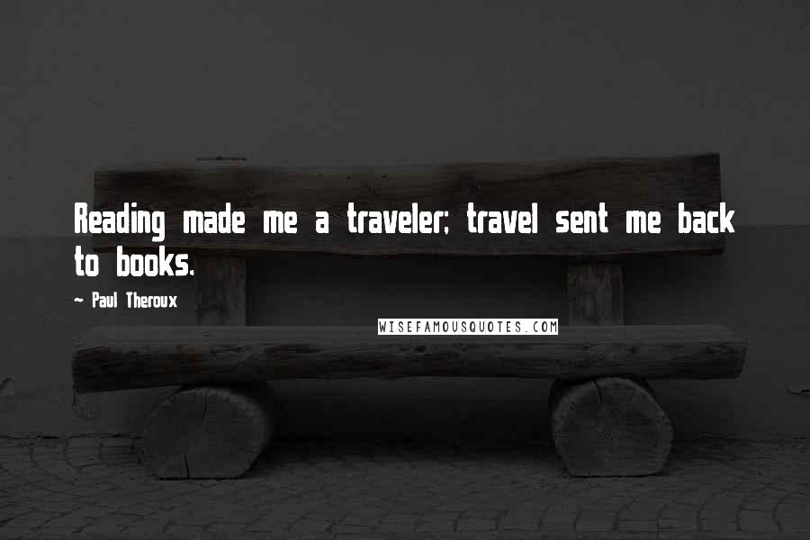 Paul Theroux quotes: Reading made me a traveler; travel sent me back to books.