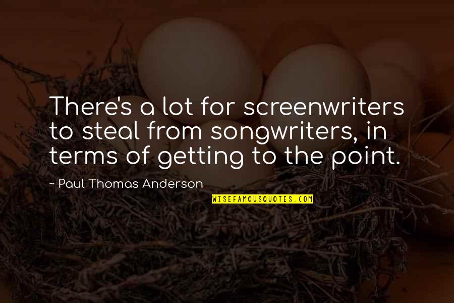 Paul Thomas Anderson Quotes By Paul Thomas Anderson: There's a lot for screenwriters to steal from