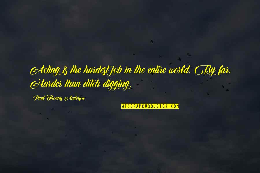 Paul Thomas Anderson Quotes By Paul Thomas Anderson: Acting is the hardest job in the entire