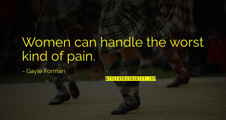 Paul Thorn Quotes By Gayle Forman: Women can handle the worst kind of pain.