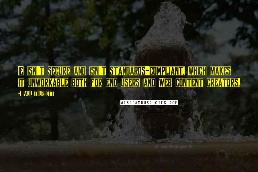 Paul Thurrott quotes: IE isn't secure and isn't standards-compliant, which makes it unworkable both for end users and Web content creators.