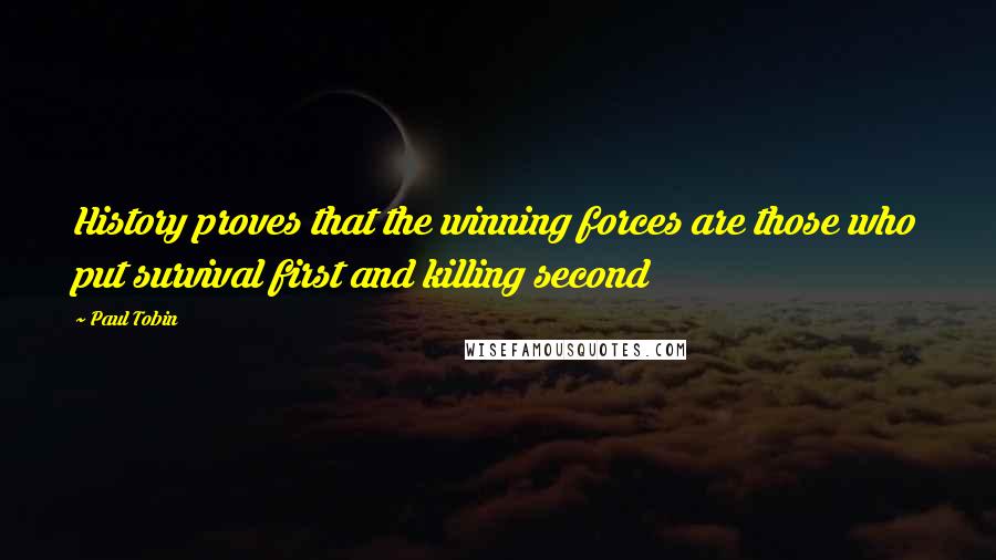 Paul Tobin quotes: History proves that the winning forces are those who put survival first and killing second