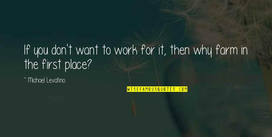 Paul Tollett Quotes By Michael Levatino: If you don't want to work for it, Paul Tollett Quotes By Michael Levatino: If you don't want to work for it,