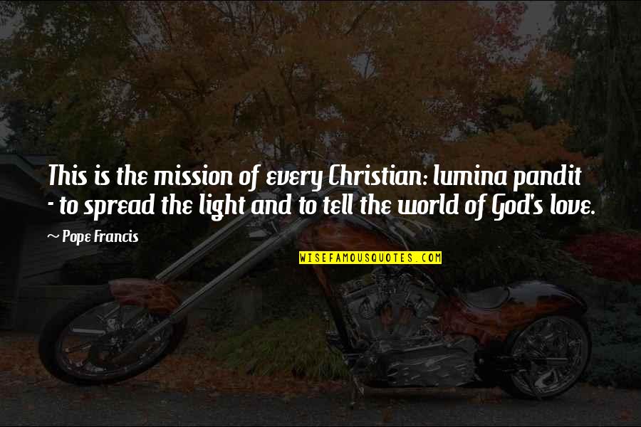Paul Tollett Quotes By Pope Francis: This is the mission of every Christian: lumina