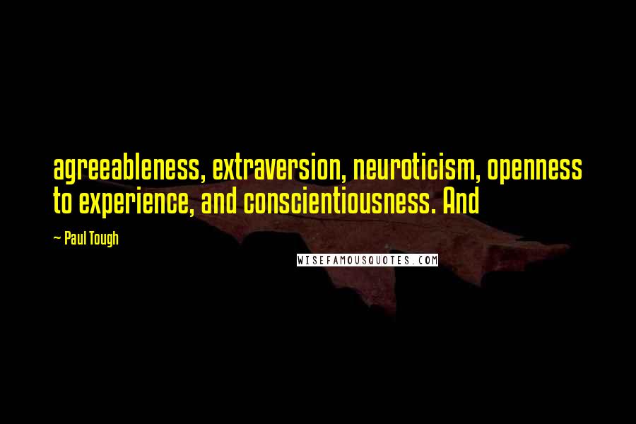 Paul Tough quotes: agreeableness, extraversion, neuroticism, openness to experience, and conscientiousness. And