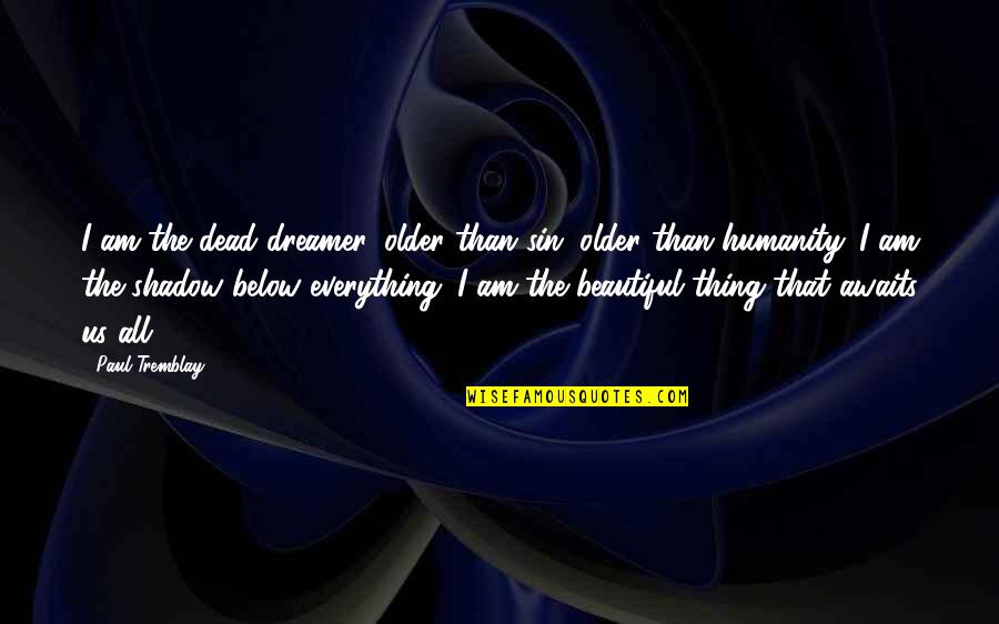 Paul Tremblay Quotes By Paul Tremblay: I am the dead dreamer, older than sin,