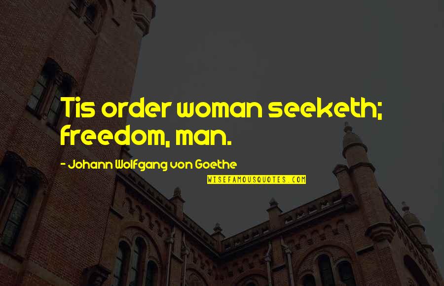 Paul Tripp Christmas Quotes By Johann Wolfgang Von Goethe: Tis order woman seeketh; freedom, man.