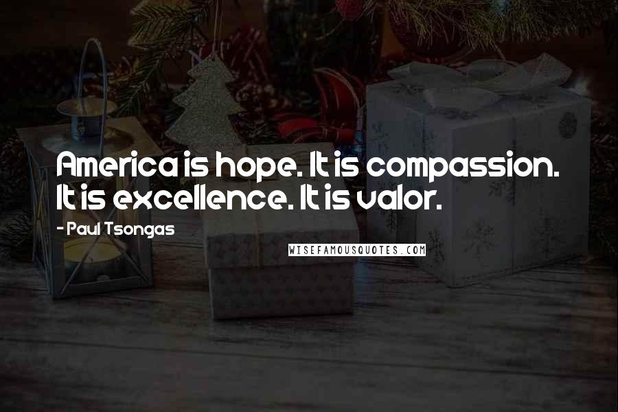 Paul Tsongas quotes: America is hope. It is compassion. It is excellence. It is valor.