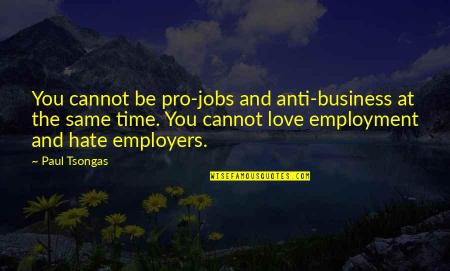 Paul Tsongas Quotes By Paul Tsongas: You cannot be pro-jobs and anti-business at the Paul Tsongas Quotes By Paul Tsongas: You cannot be pro-jobs and anti-business at the
