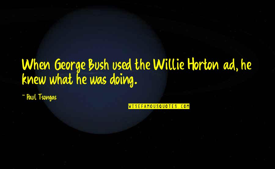 Paul Tsongas Quotes By Paul Tsongas: When George Bush used the Willie Horton ad,