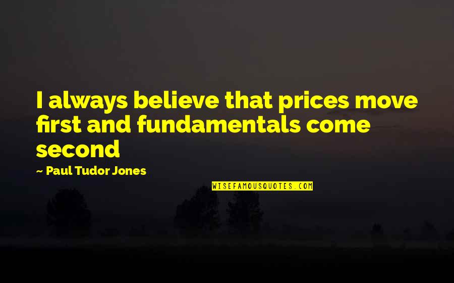 Paul Tudor Quotes By Paul Tudor Jones: I always believe that prices move first and