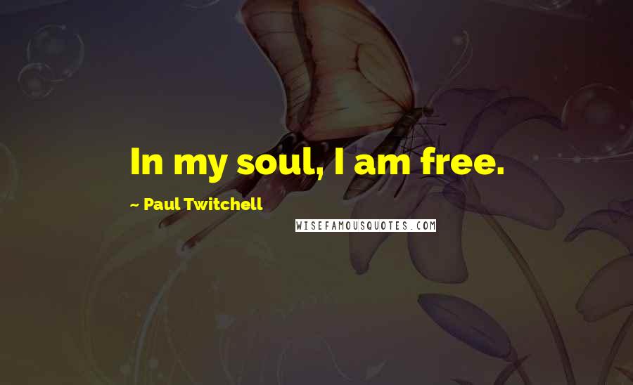 Paul Twitchell quotes: In my soul, I am free.