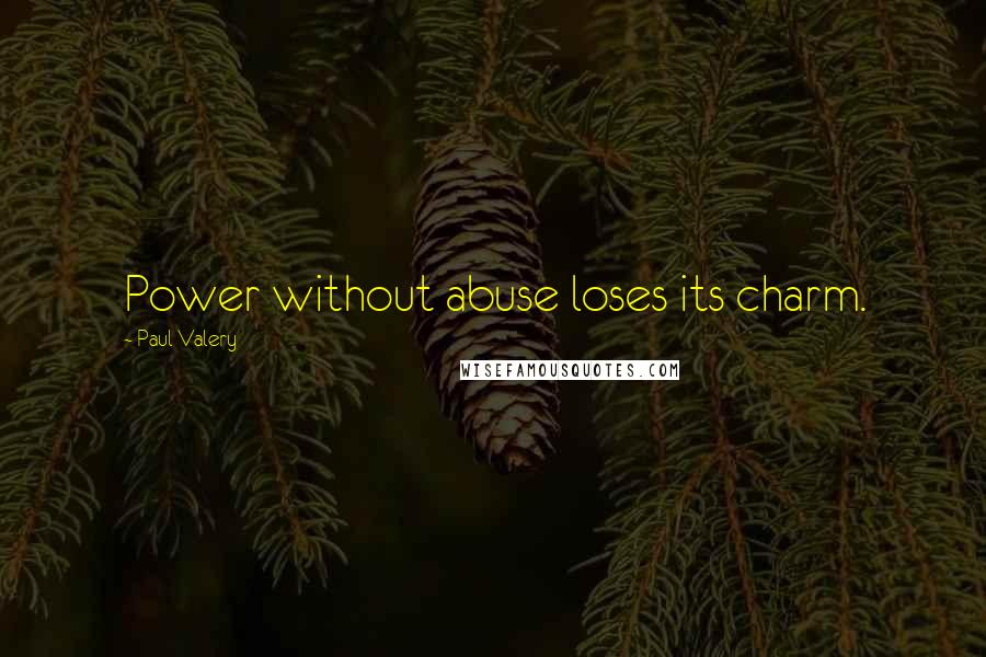 Paul Valery quotes: Power without abuse loses its charm.