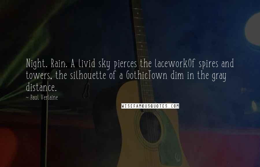 Paul Verlaine quotes: Night. Rain. A livid sky pierces the laceworkOf spires and towers, the silhouette of a GothicTown dim in the gray distance.