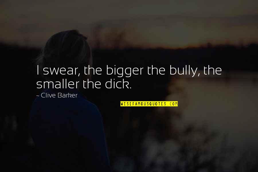 Paul Virilio Open Sky Quotes By Clive Barker: I swear, the bigger the bully, the smaller Paul Virilio Open Sky Quotes By Clive Barker: I swear, the bigger the bully, the smaller