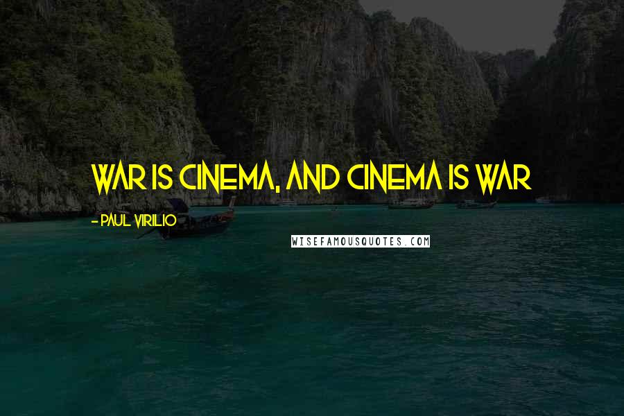 Paul Virilio quotes: War is cinema, and cinema is war