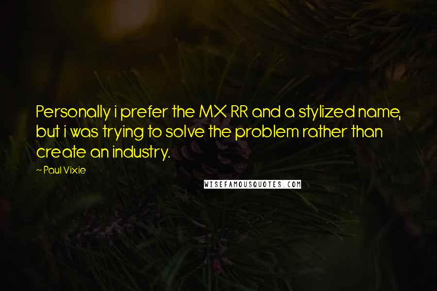 Paul Vixie quotes: Personally i prefer the MX RR and a stylized name, but i was trying to solve the problem rather than create an industry.