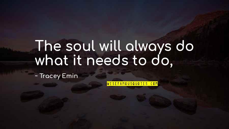 Paul Von Heyse Quotes By Tracey Emin: The soul will always do what it needs
