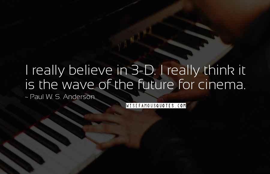 Paul W. S. Anderson quotes: I really believe in 3-D. I really think it is the wave of the future for cinema.