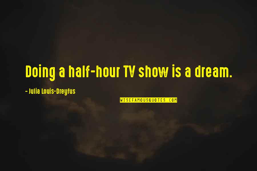 Paul Walker Inspirational Quotes By Julia Louis-Dreyfus: Doing a half-hour TV show is a dream. Paul Walker Inspirational Quotes By Julia Louis-Dreyfus: Doing a half-hour TV show is a dream.