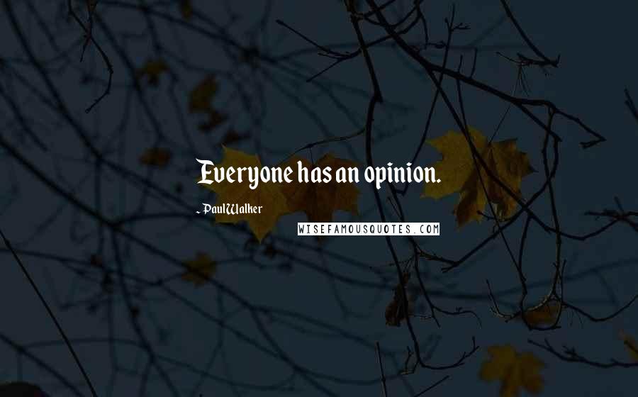 Paul Walker quotes: Everyone has an opinion.