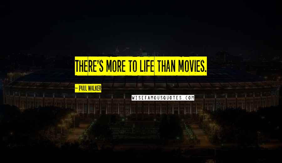 Paul Walker quotes: There's more to life than movies.