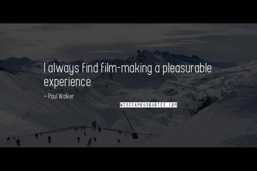 Paul Walker quotes: I always find film-making a pleasurable experience.