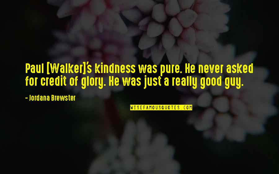 Paul Walker Quotes By Jordana Brewster: Paul [Walker]'s kindness was pure. He never asked