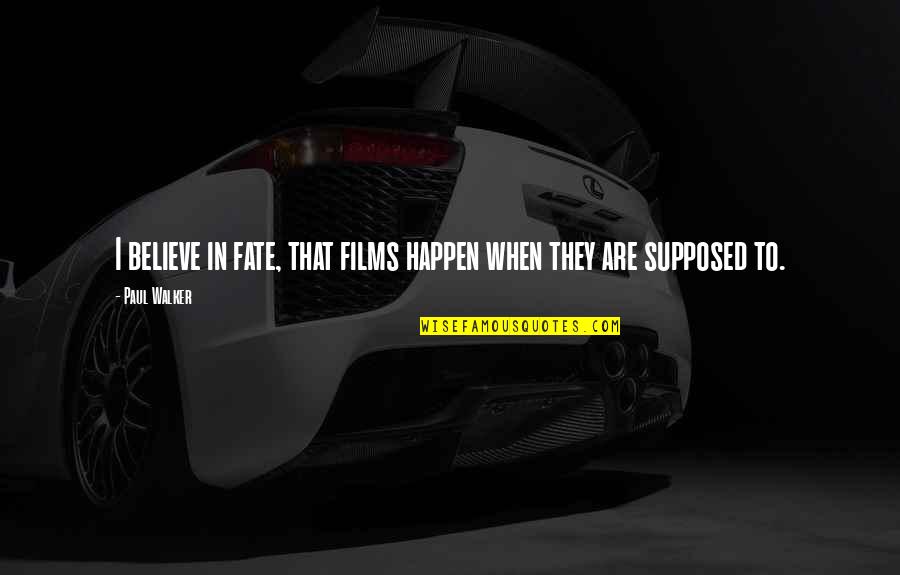 Paul Walker Quotes By Paul Walker: I believe in fate, that films happen when