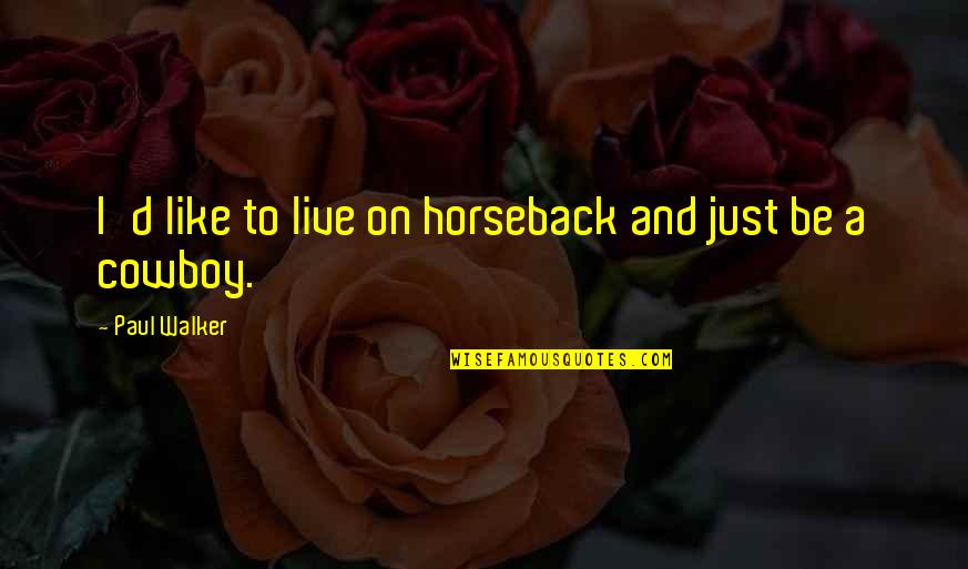 Paul Walker Quotes By Paul Walker: I'd like to live on horseback and just Paul Walker Quotes By Paul Walker: I'd like to live on horseback and just