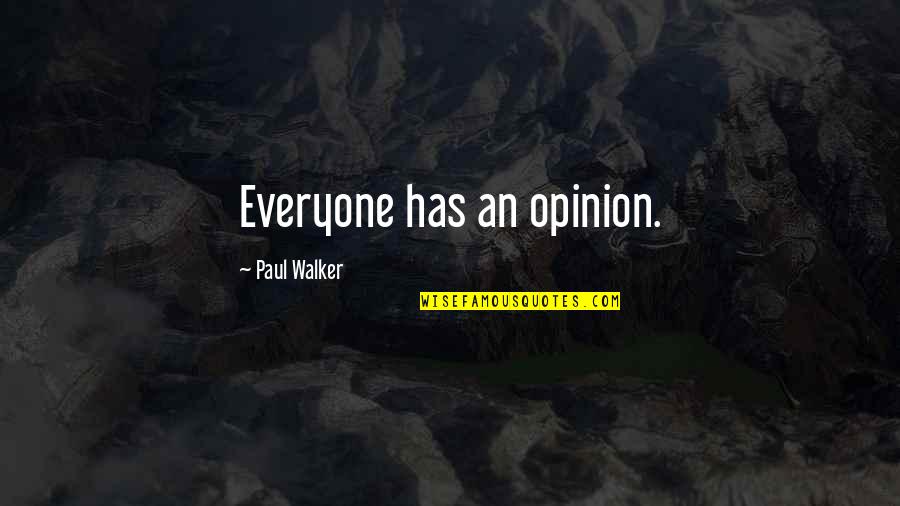Paul Walker Quotes By Paul Walker: Everyone has an opinion. Paul Walker Quotes By Paul Walker: Everyone has an opinion.