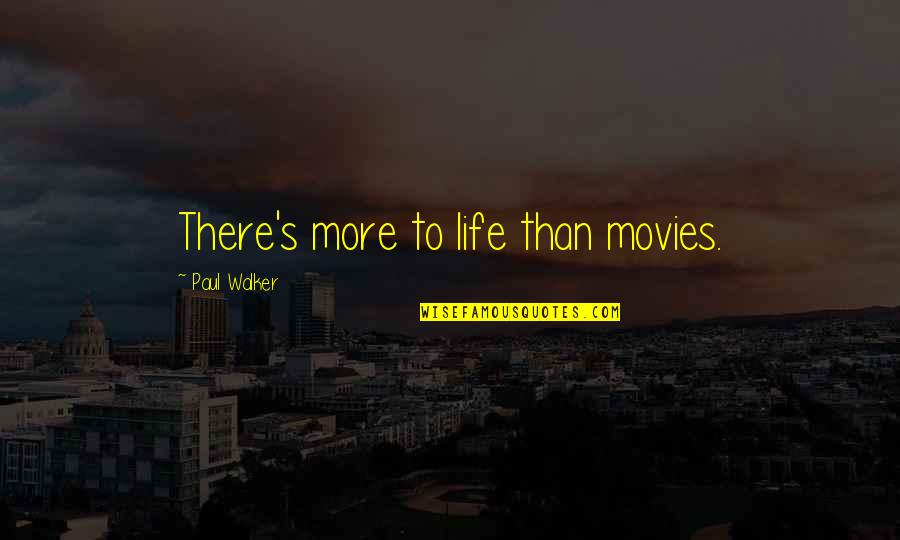 Paul Walker Quotes By Paul Walker: There's more to life than movies. Paul Walker Quotes By Paul Walker: There's more to life than movies.