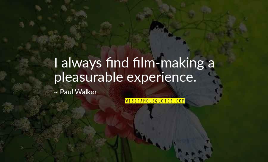 Paul Walker Quotes By Paul Walker: I always find film-making a pleasurable experience. Paul Walker Quotes By Paul Walker: I always find film-making a pleasurable experience.