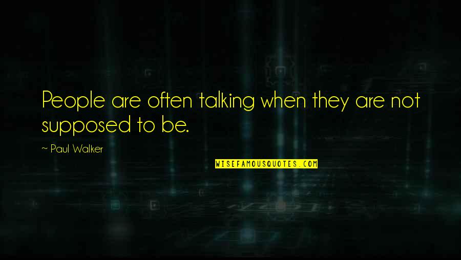 Paul Walker Quotes By Paul Walker: People are often talking when they are not